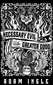 Title: Necessary Evil and the Greater Good, Author: Adam Ingle