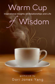 Title: Warm Cup of Wisdom, Inspirational Insights on Relationships and Life, Author: Dori Jones Yang