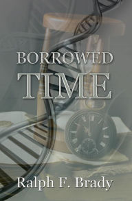 Title: Borrowed Time, Author: Ralph F. Brady