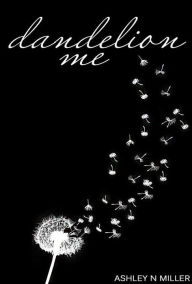 Title: Dandelion Me, Author: Ashley Miller