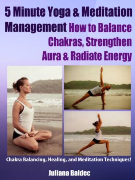 5 Minute Yoga & Meditation Management: How To Balance Chakras, Strengthen Aura & Radiate Energy - Chakra Balancing, Healing & Meditation Techniques - 3 In 1 Box Set Compilation