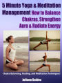 5 Minute Yoga & Meditation Management: How To Balance Chakras, Strengthen Aura & Radiate Energy - Chakra Balancing, Healing & Meditation Techniques - 3 In 1 Box Set Compilation