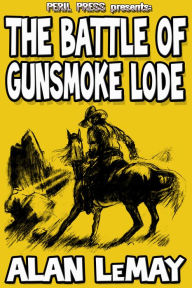 Title: The Battle of Gunsmoke Lode, Author: Alan LeMay