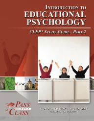 Title: Introduction to Educational Psychology CLEP Study Guide - Pass Your Class - Part 2, Author: Pass Your Class