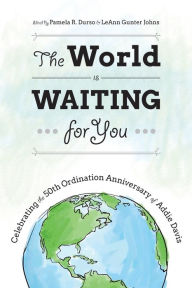 Title: The World Is Waiting for You: Celebrating the 50th Ordination Anniversary of Addie Davis, Author: Pamela R. Durso