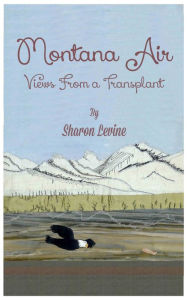 Title: Montana Air Views From A Transplant, Author: Sharon Levine