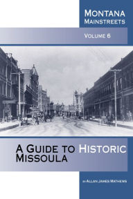 Title: A Guide to Historic Missoula, Author: Allan James Mathews