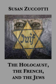 Title: The Holocaust, the French, and the Jews, Author: Susan Zuccotti