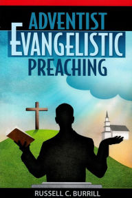 Title: Adventist Evangelistic Preaching, Author: Russell C. Burrill