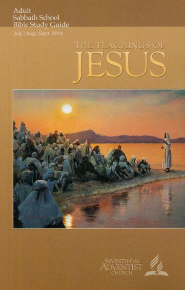 The Teachings of Jesus Adult Sabbath School Bible Study Guide 3Q 2014