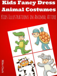 Title: Kids Fancy Dress Animal Costumes : Kids Illustrations In Animal Attire, Author: Mike Clark