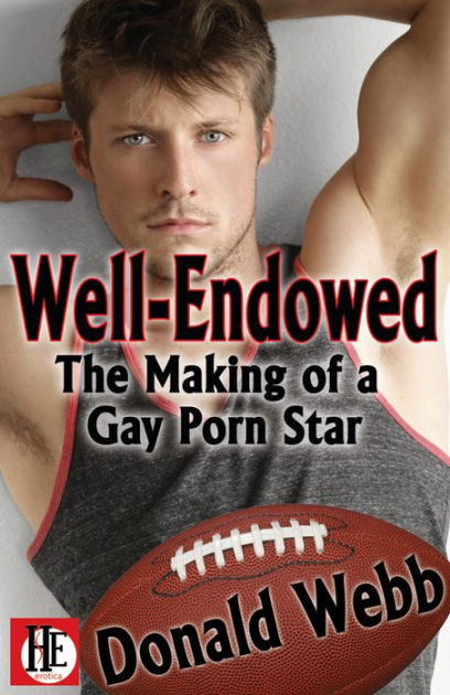 Well Endowed The Making Of A Gay Porn Star By Donald Webb NOOK Book