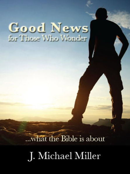 Good News for Those Who Wonder ...what the Bible is about