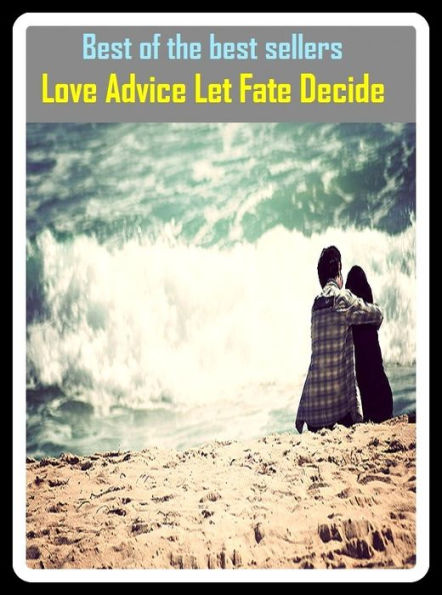 Best of the Best Sellers Love Advice Let Fate Decide ( advice, admonition, word, alerting, whisper, caution, view, clue, tip, communique, the press, cue, television)