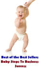 Best of the best sellers Baby Steps To Business Success ( children, infant, nino, kid, childhood, son, kids, baby, enfant, boy, enfant, infantil, juvenile, infantile, minor, minors, secondary, daughter, enfant, girl, ninos )