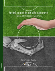 Title: Futbol, cuestion de vida o muerte. Futbol, identidades y violencia, Author: Dante Bustos Alvarez