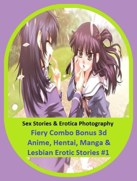 Sex Stories And Erotica Photography Fiery Combo Bonus 3d Anime Hentai Manga And Lesbian Erotic 