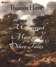 Title: A Changed Man and Other Tales, Author: Thomas Hardy