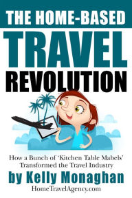 Title: The Home-Based Travel Revolution, Author: Kelly Monaghan