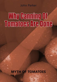 Title: Why Canning Of Tomatoes Are Done, Author: John Parker