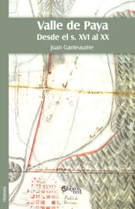Title: Valle de Paya. Desde el siglo XVI hasta el XX, Author: Juan Ganteaume