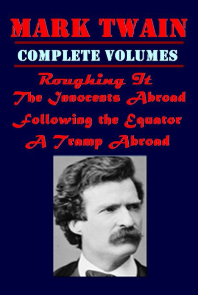 4 Travel Novels of Mark Twain - The Innocents Abroad Complete, Roughing It Complete, Following the Equator Complete, A Tramp Abroad Complete