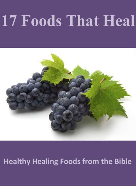 17 Foods That Heal: Healthy Healing Foods from the Bible