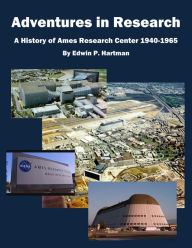 Title: Adventures in Research A History of Ames Research Center 1940-1965, Author: Edwin P. Hartman