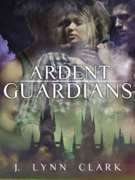 Title: Ardent Guardians, Author: J Lynn Clark