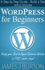 WordPress for Beginners: A Step by Step Guide - Build a Site within Minutes: Ready your Search-Engine-Optimized Website in FIVE simple, steps!
