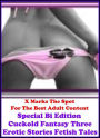 Fetish: X Marks The Spot for The Best Adult Books! Special Bi Edition! Cuckold Fantasy Three Erotic Stories Fetish Tales (Erotic Photography, Erotic Stories, Domination, Bare Ass,Lesbian, She-male,Gay, Fetish, Bondage, Sex, Erotic, Erotica, Hentai, Oral)