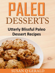 Title: Paleo Desserts: Utterly Blissful Paleo Dessert Recipes, Author: Susan Q Gerald