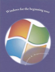 Title: Windows For The Beginning User, Author: Richard Acquistapace