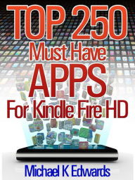 Title: Top 250 Must-Have Apps for Kindle Fire HD: Amazons Appstore for Android Has Everything You Need to Be Entertained!, Author: Michael Edwards