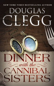 Title: Dinner with the Cannibal Sisters, Author: Douglas Clegg