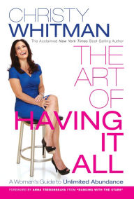 Title: The Art of Having It All: A Woman's Guide to Unlimited Abundance, Author: Christy Whitman