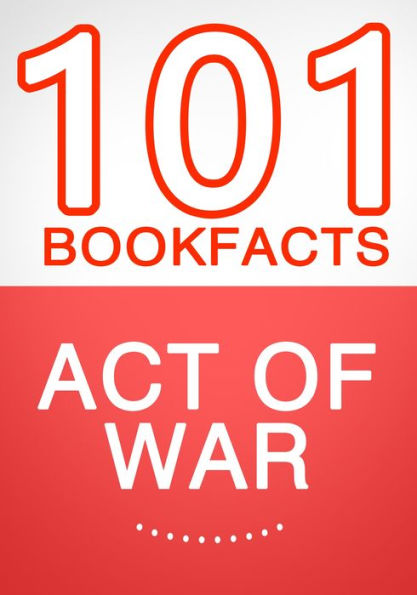 Act of War - 101 Amazing Facts You Didn't Know