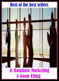 Best of the Best Sellers Is Database Marketing A Good Thing ( Thing, affinity, utensil, apparatus, undertaking, area, turn, artifact, trend, attire, transaction, aversion, tools, baggage)