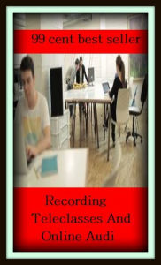 Title: 99 Cent Best Seller	Recording Teleclasses And Online Audi (documentation,recounting,registration,reporting,record-keeping,affidavit,authentication,authorization,certification,coupon), Author: Resounding Wind Publishing