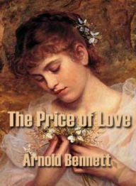 Title: The Price of Love: A Fiction and Literature, Romance Classic By Arnold Bennett! AAA+++, Author: BDP