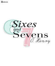 Title: Sixes and Sevens, Author: O. Henry