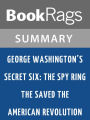 George Washington's Secret Six: The Spy Ring That Saved the American Revolution by Brian Kilmeade l Summary & Study Guide