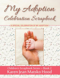 Title: My Adoption Celebration Scrapbook, Author: Karen Jean Matsko Hood