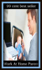 99 Cent Best Seller Work At Home Parent ( parents, mother, father, parental, relative, matrix, mothers, matrices, array, mom, primary, padre, main, trusteeship, parenting, progenitor, guardianship, principal, fathers, relatives, kin )