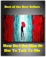 Best of the Best Sellers How Do I Get Him Or Her To Talk To Me( address, yakking, after-dinner speech, yak, allocution, wording, argot, whisper, babble, wag the tongue, balderdash, voice, ballyhoo, visit, be in connection, )