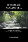 If there are no limits...A guide to living with passion, purpose and possibilities