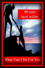 99 Cent Best Seller What Can I Do For You ( paying attention, wish, admiration, respectfulness, esteem, respect, regard, deference, attentiveness, obedience, gaze, heed, compliments )