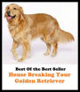 Best of the Best Sellers House Breaking Your Golden Retriever ( successful, prosperous, flourishing, thriving, favorable, providential, lucky, fortunate, happy, joyful, glorious )