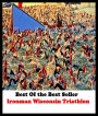 Best of the best sellers Ironman Wisconsin Triathlon ( adventure, fantasy, romantic, action, fiction, humorous, historical, detective, thriller, crime, journey, battle, war, science fiction, amazing, mystery, horror, romance )