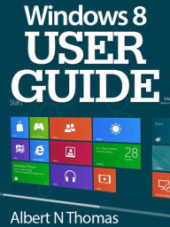 Title: WINDOWS 8 USER GUIDE UNLEASH THE POWER OF WINDOWS 8: Helpful Tips for Mastering the New OS, Author: Albert Thomas